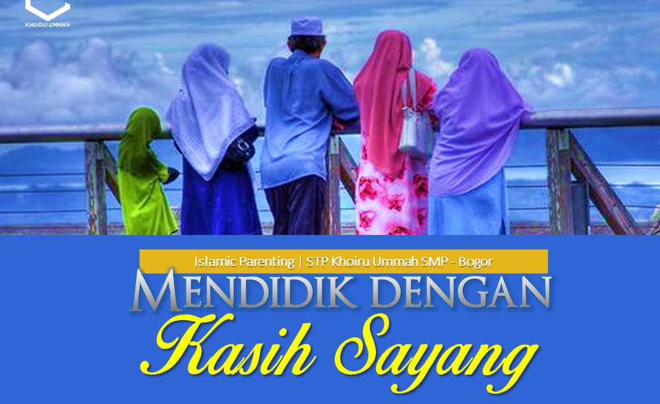 Islamic Parenting KU : Mendidik Dengan Kasih Sayang Islamic Parenting KU : Mendidik Dengan Kasih Sayang